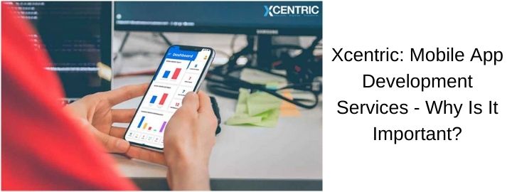Xcentric Mobile App Development Services - Why Is It Important