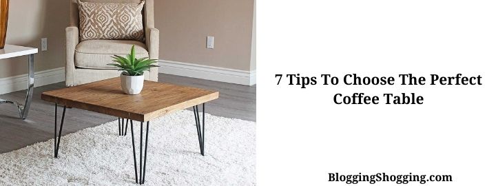7 Tips To Choose The Perfect Coffee Table