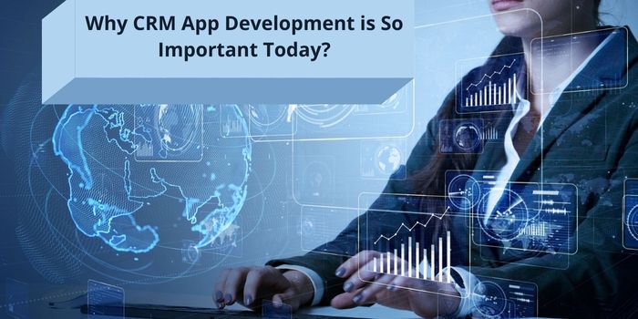 Why CRM App Development is So Important Today