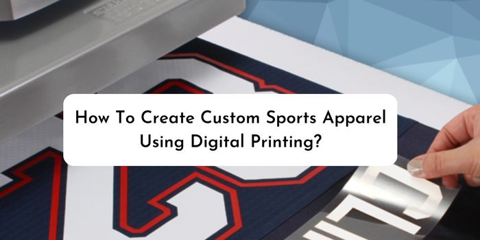 How To Create Custom Sports Apparel Using Digital Printing